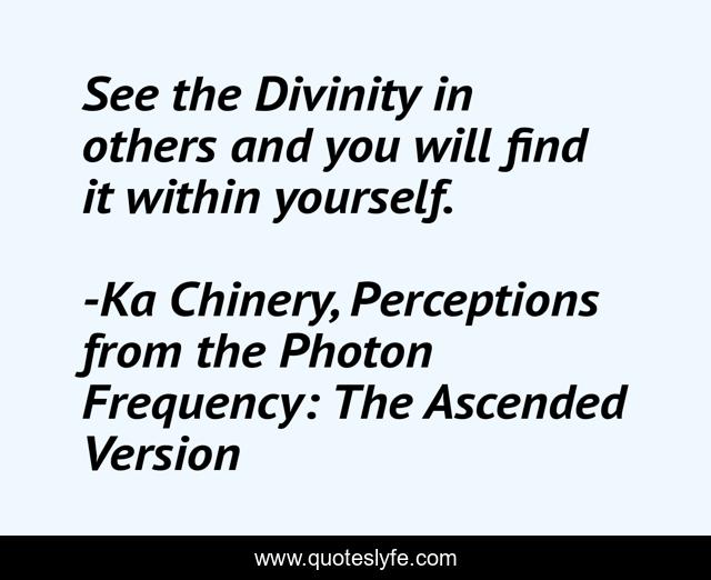 See the Divinity in others and you will find it within yourself.