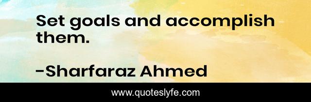 Set goals and accomplish them.