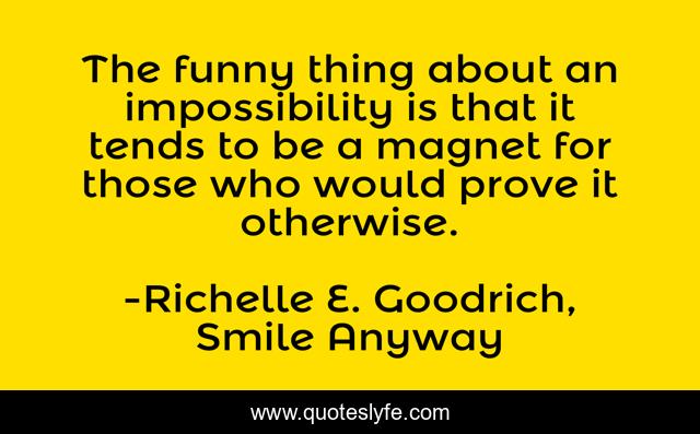 The funny thing about an impossibility is that it tends to be a magnet for those who would prove it otherwise.