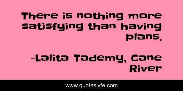 There is nothing more satisfying than having plans.