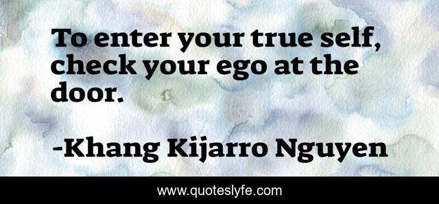 To enter your true self, check your ego at the door.