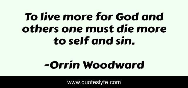 To live more for God and others one must die more to self and sin.