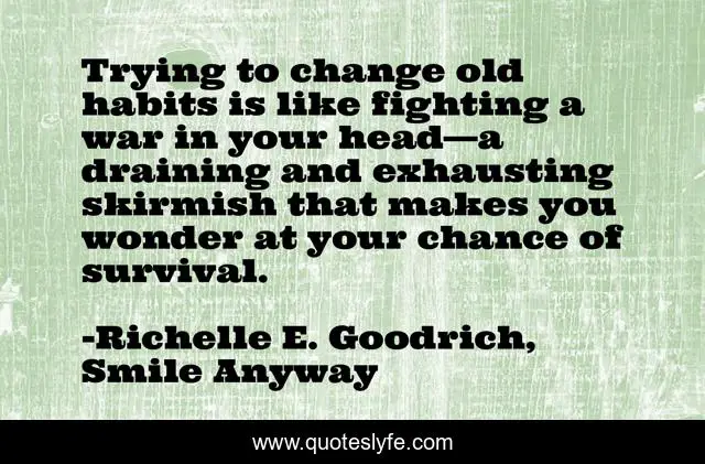 Trying to change old habits is like fighting a war in your head—a draining and exhausting skirmish that makes you wonder at your chance of survival.
