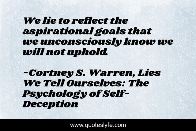 We lie to reflect the aspirational goals that we unconsciously know we will not uphold.