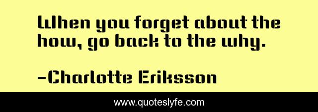 When you forget about the how, go back to the why.