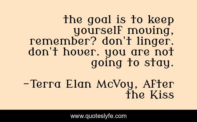 the goal is to keep yourself moving, remember? don't linger. don't hover. you are not going to stay.