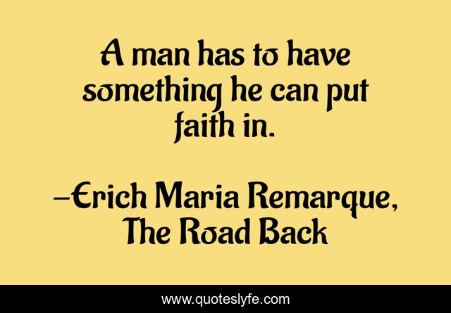A man has to have something he can put faith in.