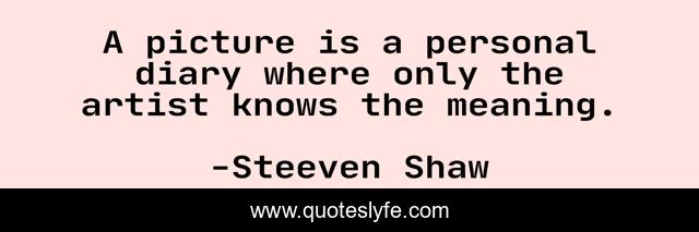 A picture is a personal diary where only the artist knows the meaning.