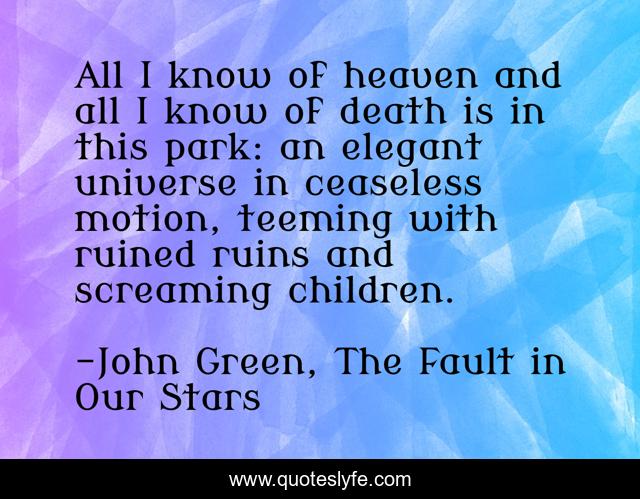 All I know of heaven and all I know of death is in this park: an elegant universe in ceaseless motion, teeming with ruined ruins and screaming children.