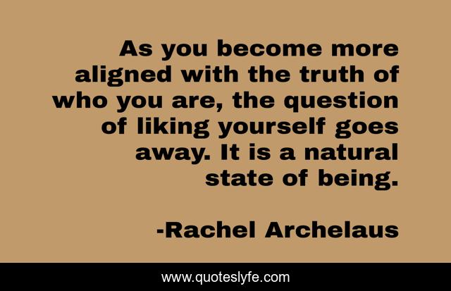 As you become more aligned with the truth of who you are, the question of liking yourself goes away. It is a natural state of being.
