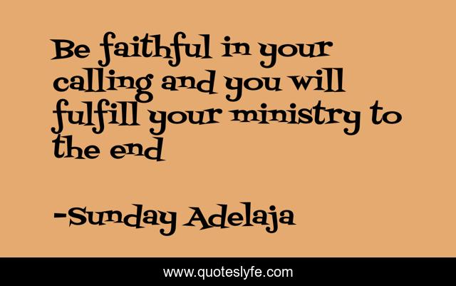 Be faithful in your calling and you will fulfill your ministry to the end