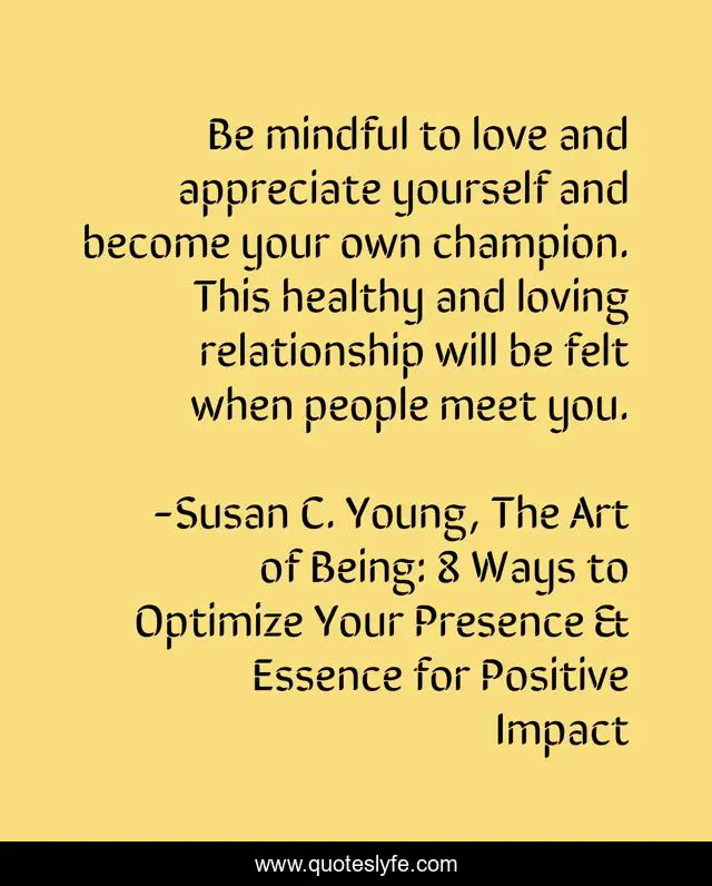 Be mindful to love and appreciate yourself and become your own champion. This healthy and loving relationship will be felt when people meet you.