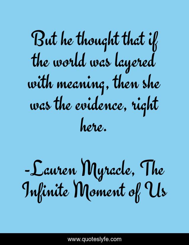 But he thought that if the world was layered with meaning, then she was the evidence, right here.
