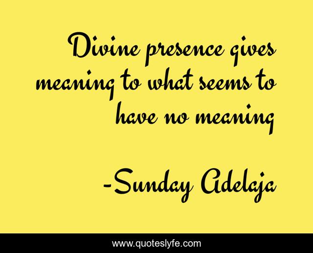 Divine presence gives meaning to what seems to have no meaning