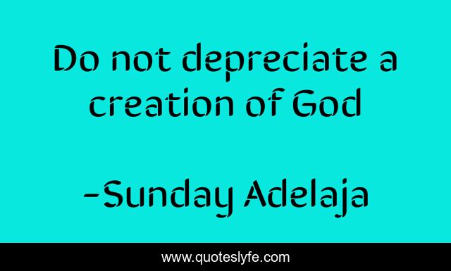 Do not depreciate a creation of God