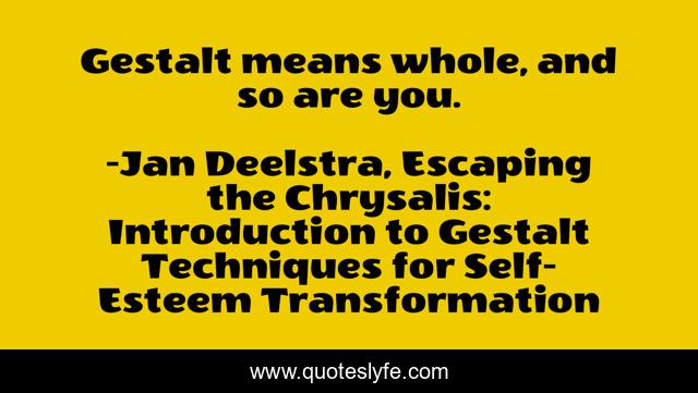 Gestalt means whole, and so are you.