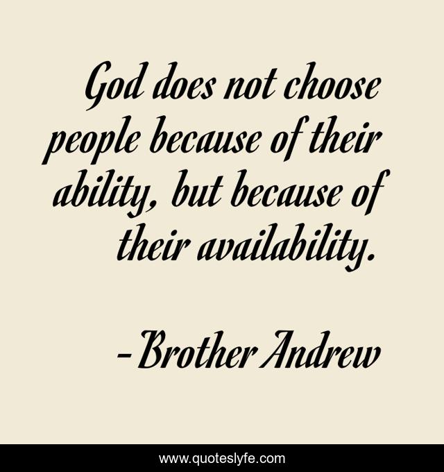 God does not choose people because of their ability, but because of their availability.
