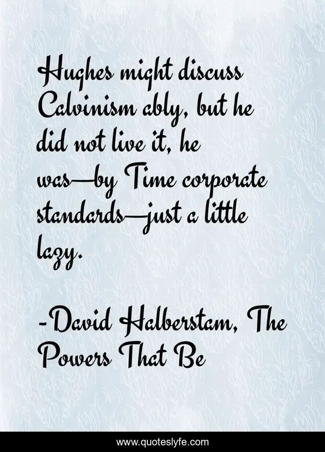 Hughes might discuss Calvinism ably, but he did not live it, he was—by Time corporate standards—just a little lazy.