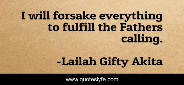 I will forsake everything to fulfill the Fathers calling.