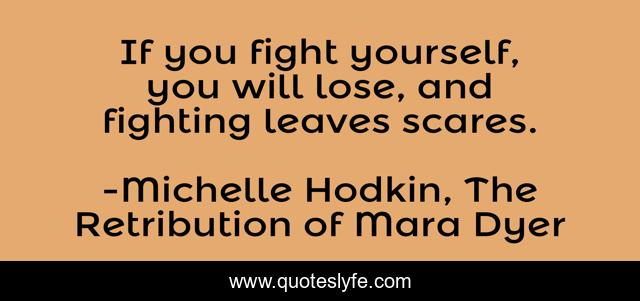 If you fight yourself, you will lose, and fighting leaves scares.