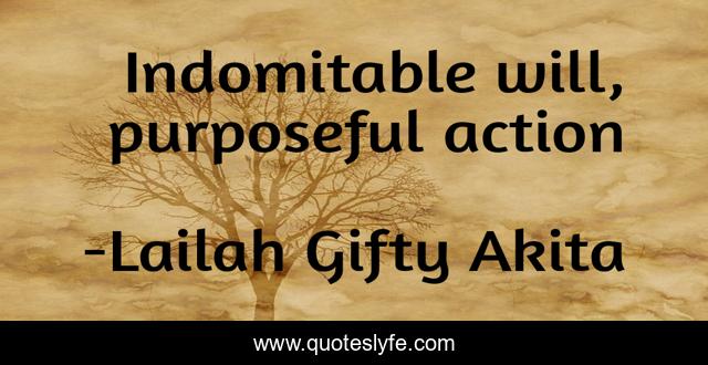 Indomitable will, purposeful action