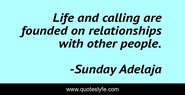 Life and calling are founded on relationships with other people.