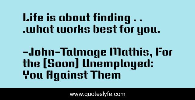 Life is about finding . . .what works best for you.