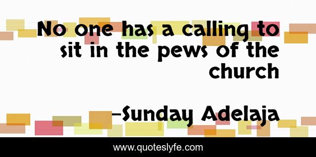 No one has a calling to sit in the pews of the church