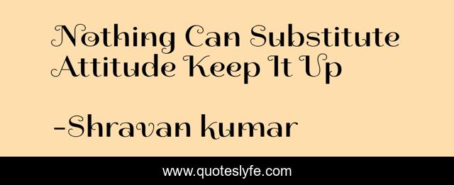 Nothing Can Substitute Attitude Keep It Up