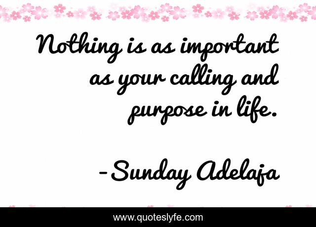 Nothing is as important as your calling and purpose in life.