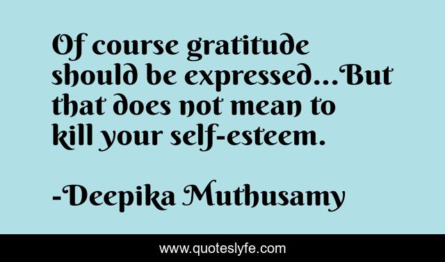 Of course gratitude should be expressed...But that does not mean to kill your self-esteem.