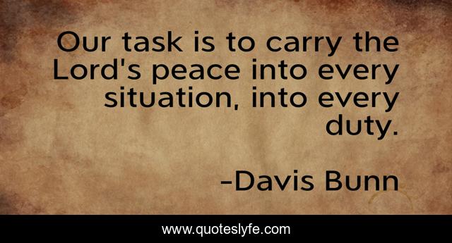 Our task is to carry the Lord's peace into every situation, into every duty.