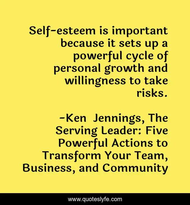 Self-esteem is important because it sets up a powerful cycle of personal growth and willingness to take risks.