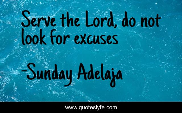 Serve the Lord, do not look for excuses