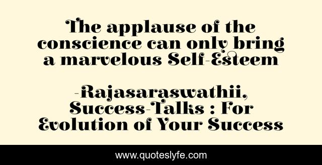 The applause of the conscience can only bring a marvelous Self-Esteem