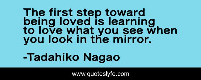 The first step toward being loved is learning to love what you see when you look in the mirror.