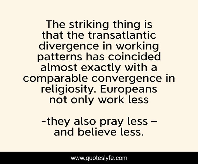 The striking thing is that the transatlantic divergence in working patterns has coincided almost exactly with a comparable convergence in religiosity. Europeans not only work less