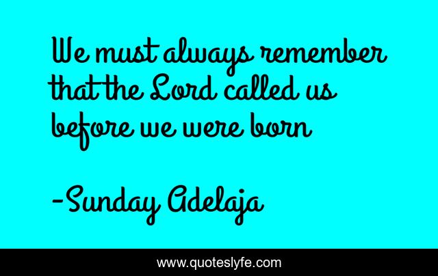 We must always remember that the Lord called us before we were born