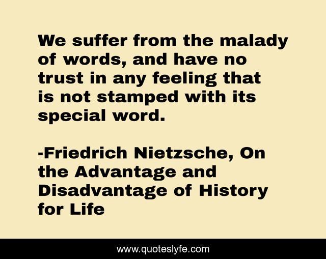 We suffer from the malady of words, and have no trust in any feeling that is not stamped with its special word.