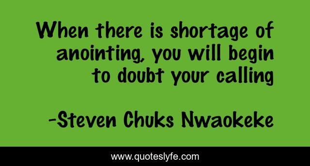 When there is shortage of anointing, you will begin to doubt your calling