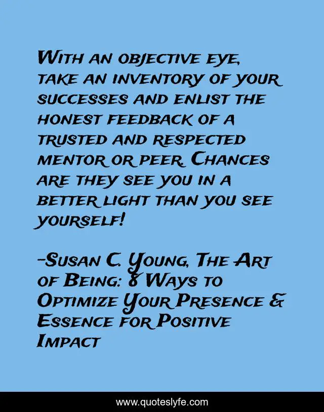 With an objective eye, take an inventory of your successes and enlist the honest feedback of a trusted and respected mentor or peer. Chances are they see you in a better light than you see yourself!