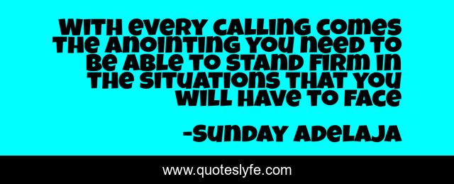 With every calling comes the anointing you need to be able to stand firm in the situations that you will have to face