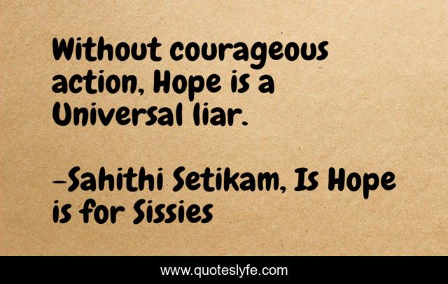 Without courageous action, Hope is a Universal liar.
