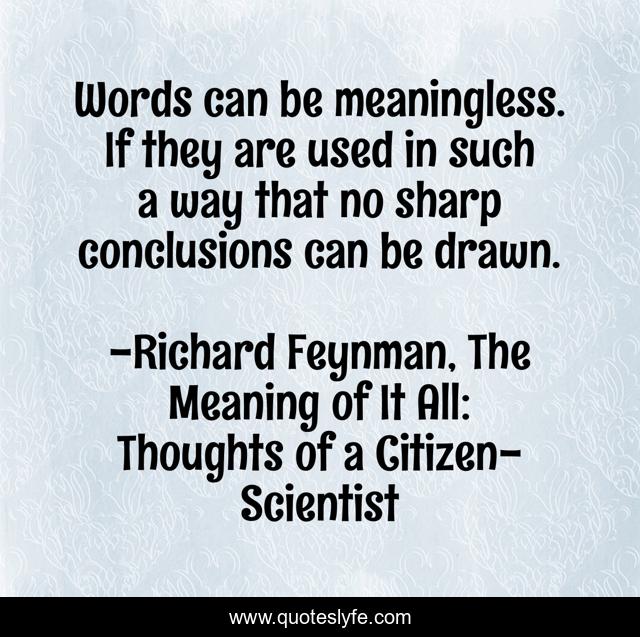 Words can be meaningless. If they are used in such a way that no sharp conclusions can be drawn.