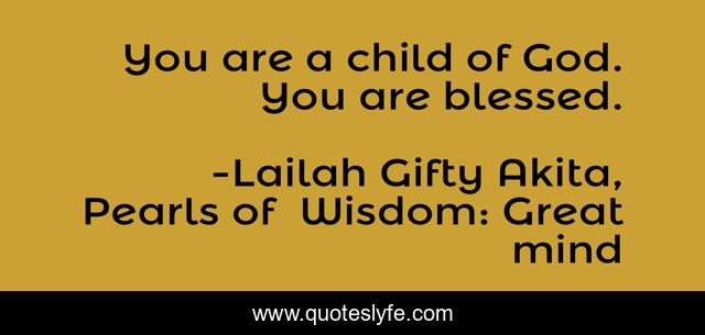 You are a child of God. You are blessed.