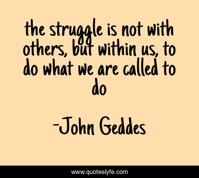 the struggle is not with others, but within us, to do what we are called to do
