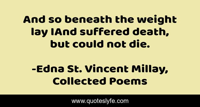 And so beneath the weight lay IAnd suffered death, but could not die.
