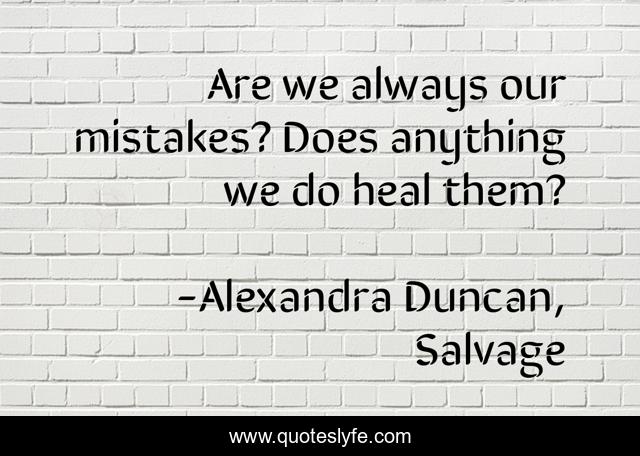 Are we always our mistakes? Does anything we do heal them?