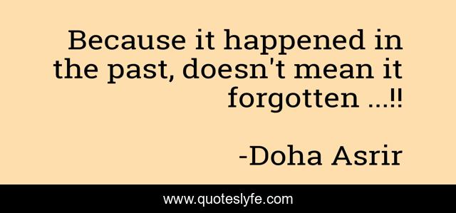 Because it happened in the past, doesn't mean it forgotten ...!!