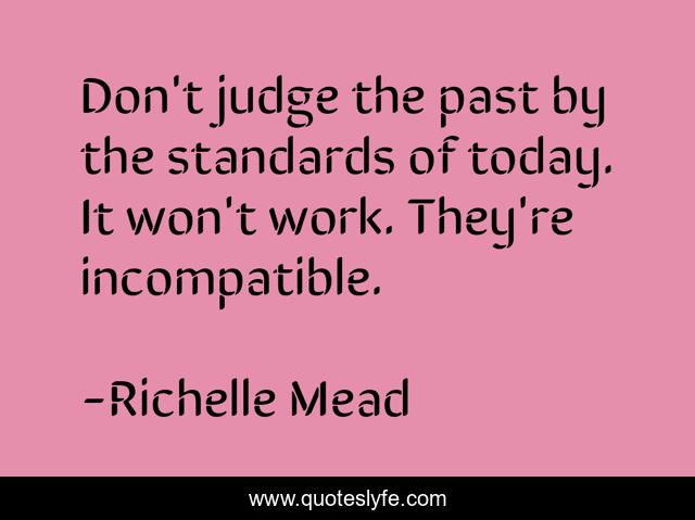 Don't judge the past by the standards of today. It won't work. They're incompatible.